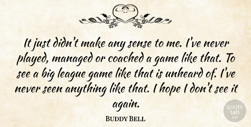 Buddy Bell Quote About Coached, Game, Hope, League, Seen: It Just Didnt Make Any...