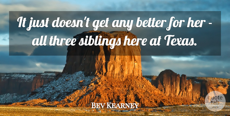 Bev Kearney Quote About Siblings, Three: It Just Doesnt Get Any...
