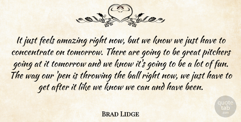 Brad Lidge Quote About Amazing, Ball, Feels, Great, Pitchers: It Just Feels Amazing Right...