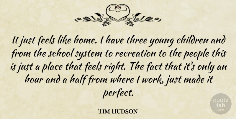 Tim Hudson Quote About Children, Fact, Feels, Half, Hour: It Just Feels Like Home...