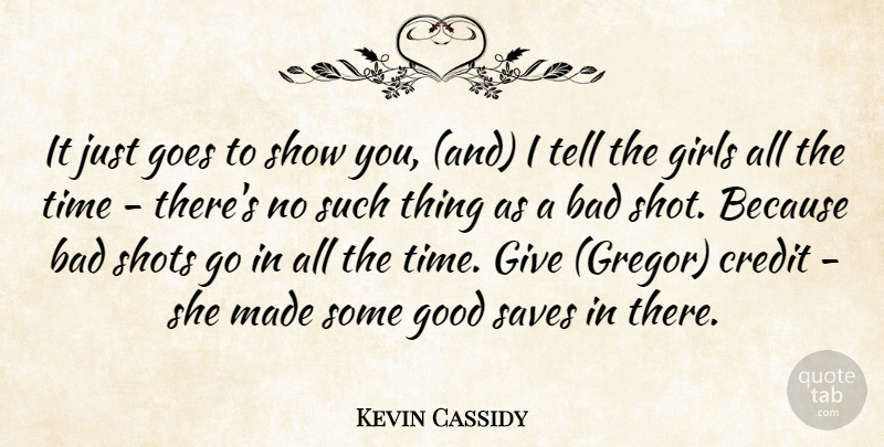 Kevin Cassidy Quote About Bad, Credit, Girls, Goes, Good: It Just Goes To Show...
