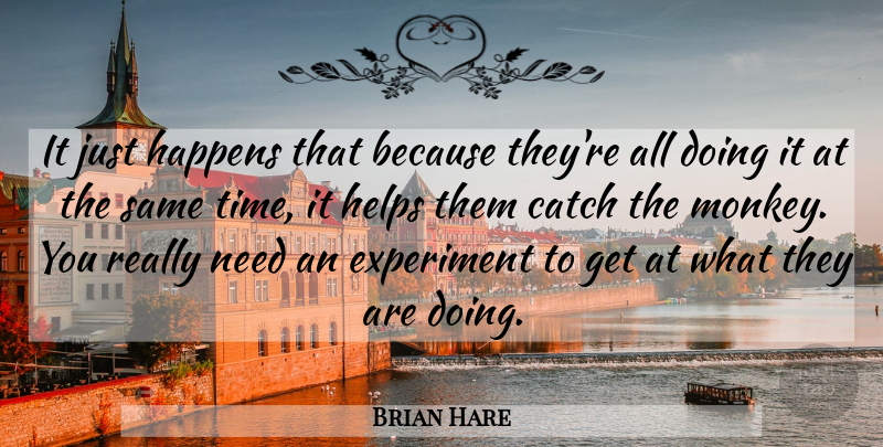 Brian Hare Quote About Catch, Experiment, Happens, Helps: It Just Happens That Because...