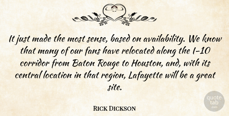 Rick Dickson Quote About Along, Based, Baton, Central, Corridor: It Just Made The Most...