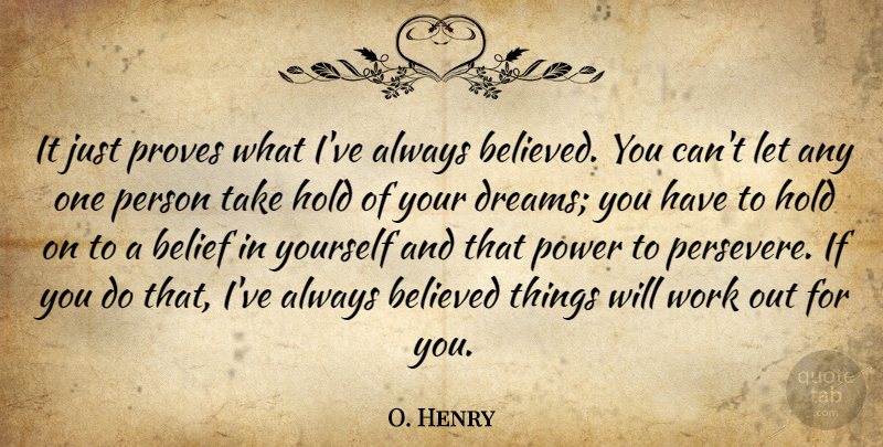O. Henry Quote About Belief, Believed, Dreams, Hold, Power: It Just Proves What Ive...