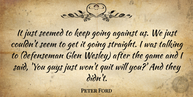 Peter Ford Quote About Against, Game, Guys, Quit, Seem: It Just Seemed To Keep...