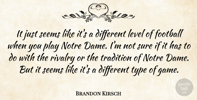 Brandon Kirsch Quote About Football, Level, Rivalry, Seems, Sure: It Just Seems Like Its...