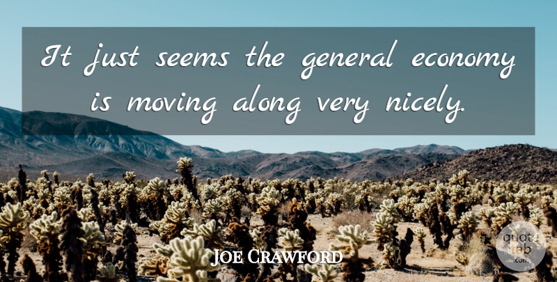 Joe Crawford Quote About Along, Economy, General, Moving, Seems: It Just Seems The General...