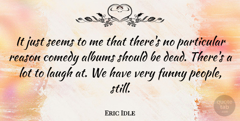 Eric Idle Quote About Albums, Funny, Laugh, Particular, Seems: It Just Seems To Me...