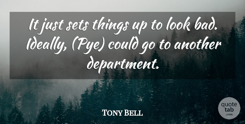 Tony Bell Quote About Sets: It Just Sets Things Up...
