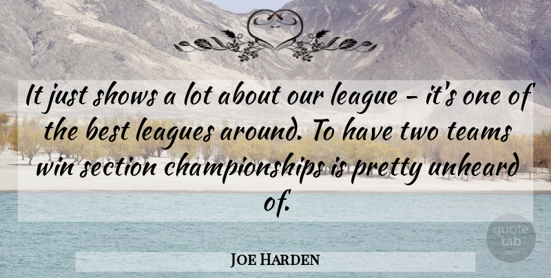 Joe Harden Quote About Best, League, Leagues, Section, Shows: It Just Shows A Lot...