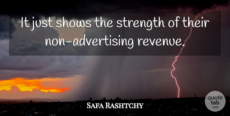 Safa Rashtchy Quote About Shows, Strength: It Just Shows The Strength...