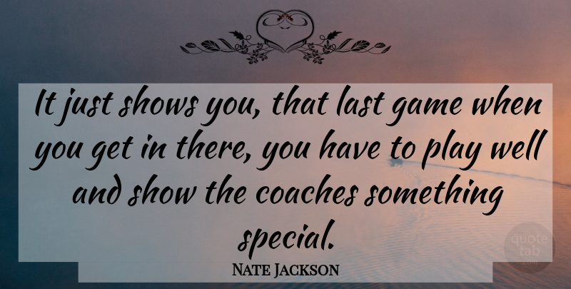 Nate Jackson Quote About Coaches, Game, Last, Shows: It Just Shows You That...