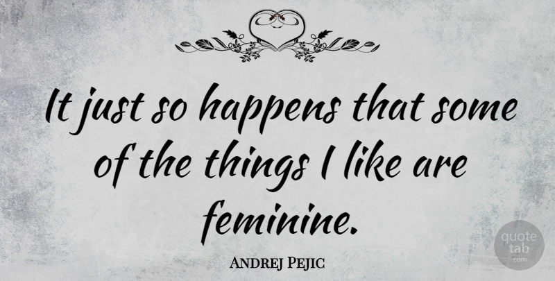 Andrej Pejic Quote About undefined: It Just So Happens That...