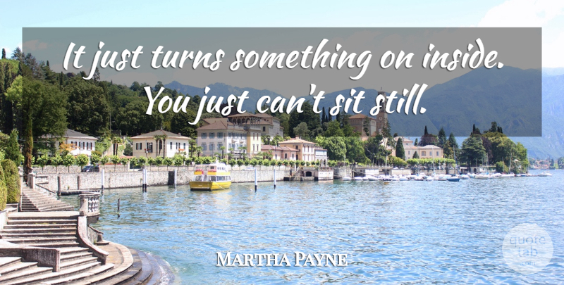 Martha Payne Quote About Sit, Turns: It Just Turns Something On...