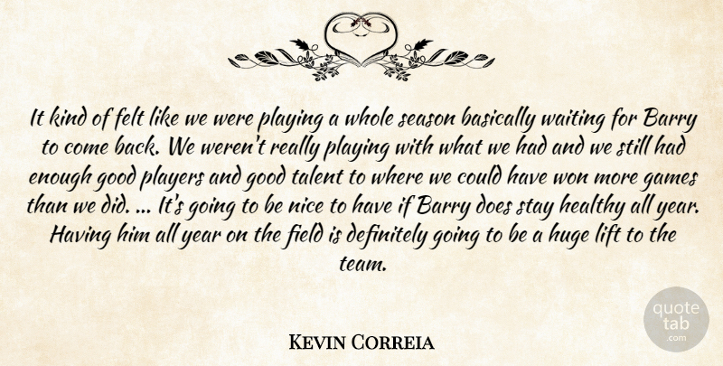 Kevin Correia Quote About Barry, Basically, Definitely, Felt, Field: It Kind Of Felt Like...