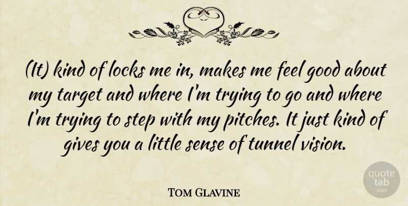 Tom Glavine Quote About Gives, Good, Locks, Step, Target: It Kind Of Locks Me...