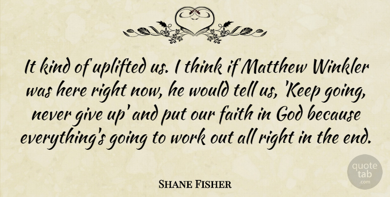 Shane Fisher Quote About Faith, God, Matthew, Uplifted, Work: It Kind Of Uplifted Us...