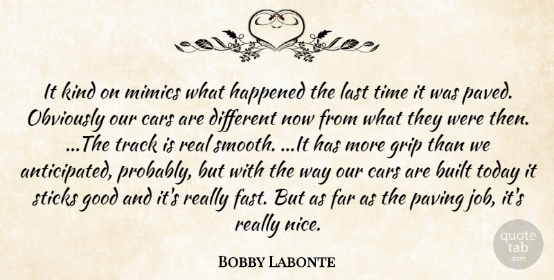 Bobby Labonte Quote About Built, Cars, Far, Good, Grip: It Kind On Mimics What...
