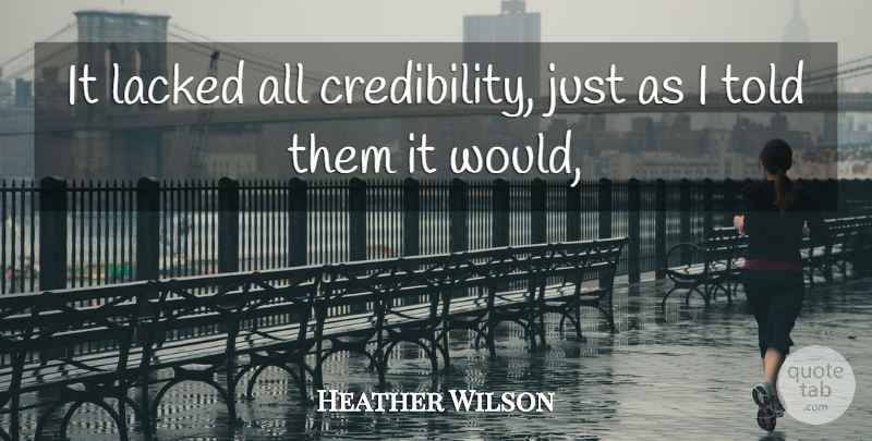 Heather Wilson Quote About undefined: It Lacked All Credibility Just...