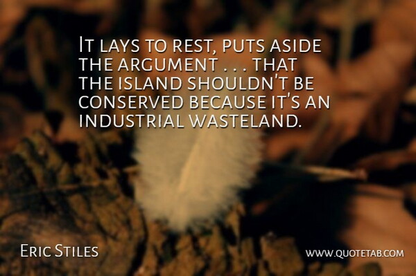 Eric Stiles Quote About Argument, Aside, Industrial, Island, Lays: It Lays To Rest Puts...
