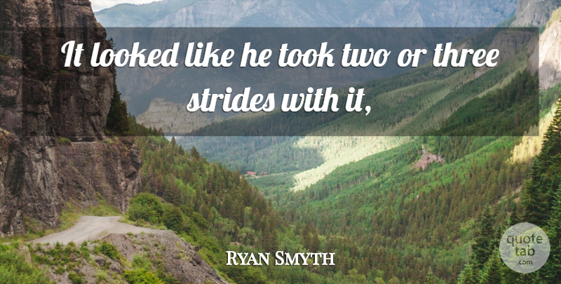 Ryan Smyth Quote About Looked, Strides, Three, Took: It Looked Like He Took...