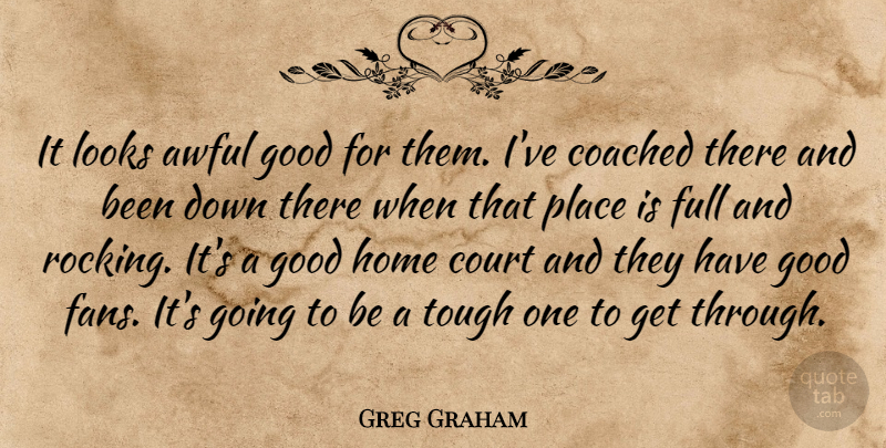 Greg Graham Quote About Awful, Coached, Court, Full, Good: It Looks Awful Good For...