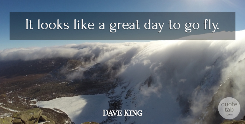 Dave King Quote About Great, Looks: It Looks Like A Great...