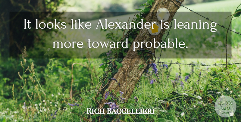 Rich Baccellieri Quote About Alexander, Leaning, Looks, Toward: It Looks Like Alexander Is...