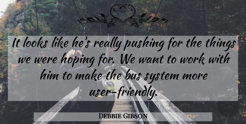 Debbie Gibson Quote About Bus, Hoping, Looks, Pushing, System: It Looks Like Hes Really...