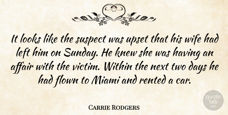 Carrie Rodgers Quote About Affair, Days, Flown, Knew, Left: It Looks Like The Suspect...