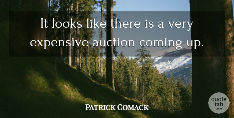 Patrick Comack Quote About Auction, Coming, Expensive, Looks: It Looks Like There Is...