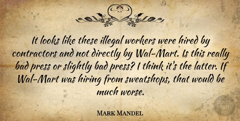 Mark Mandel Quote About Bad, Directly, Hired, Hiring, Illegal: It Looks Like These Illegal...