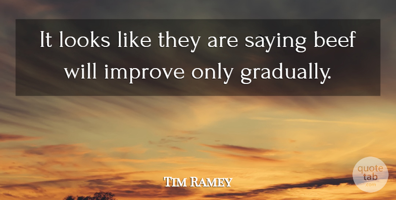 Tim Ramey Quote About Beef, Improve, Looks, Saying: It Looks Like They Are...