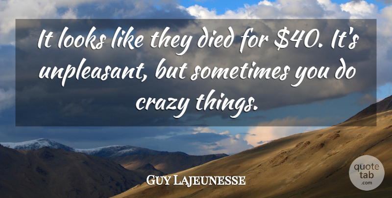 Guy Lajeunesse Quote About Crazy, Died, Looks: It Looks Like They Died...