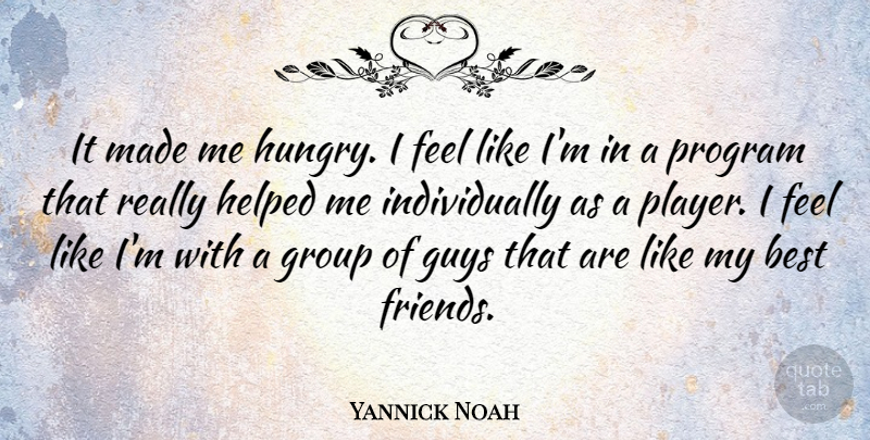 Yannick Noah Quote About Teamwork, Player, Guy: It Made Me Hungry I...