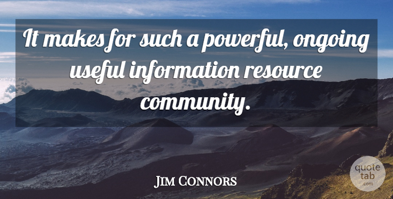 Jim Connors Quote About Information, Ongoing, Resource, Useful: It Makes For Such A...
