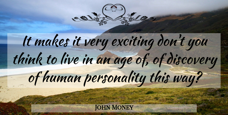 John Money Quote About Age, Human, Quotes: It Makes It Very Exciting...