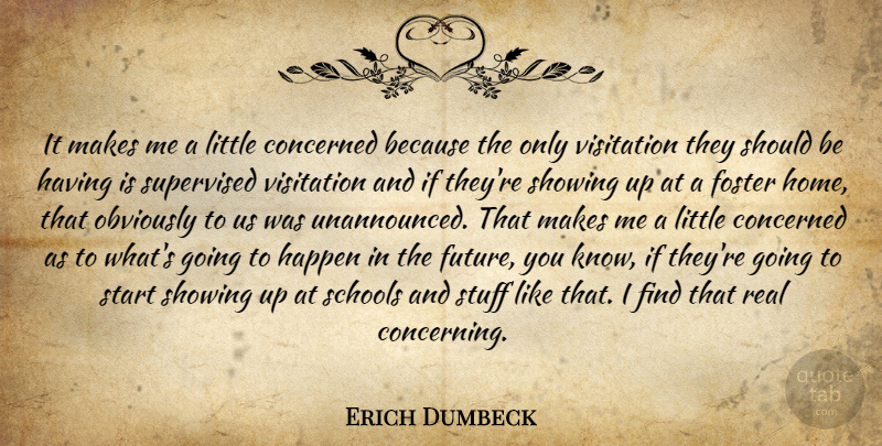 Erich Dumbeck Quote About Concerned, Foster, Happen, Obviously, Schools: It Makes Me A Little...