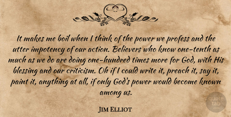 Jim Elliot Quote About Writing, Blessing, Thinking: It Makes Me Boil When...