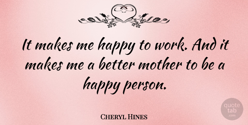 Cheryl Hines Quote About Mother, Make Me Happy, Happy Person: It Makes Me Happy To...