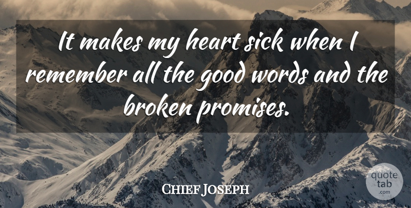 Chief Joseph Quote About Broken Heart, Sick, Broken Promises: It Makes My Heart Sick...