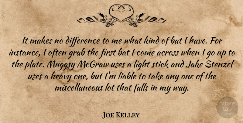 Joe Kelley Quote About Across, Bat, Falls, Grab, Liable: It Makes No Difference To...