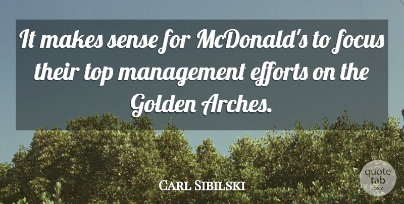 Carl Sibilski Quote About Efforts, Focus, Golden, Management, Top: It Makes Sense For Mcdonalds...
