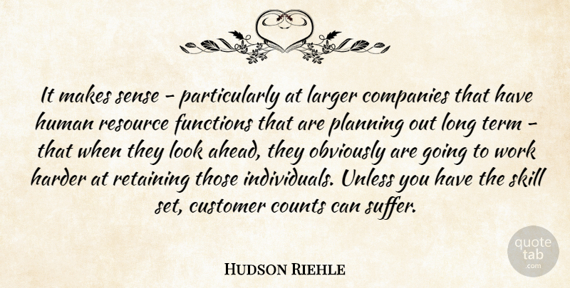 Hudson Riehle Quote About Companies, Counts, Customer, Functions, Harder: It Makes Sense Particularly At...
