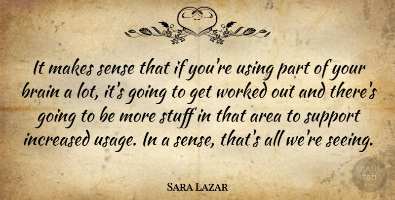 Sara Lazar Quote About Area, Brain, Increased, Stuff, Support: It Makes Sense That If...