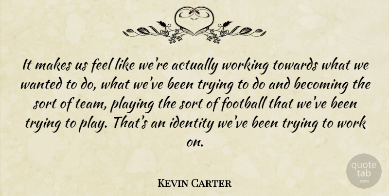 Kevin Carter Quote About Becoming, Football, Identity, Playing, Sort: It Makes Us Feel Like...