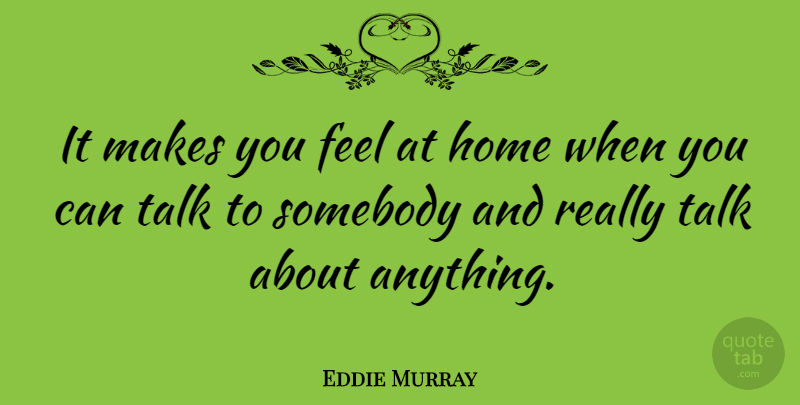 Eddie Murray Quote About American Athlete, Home, Somebody, Talk: It Makes You Feel At...