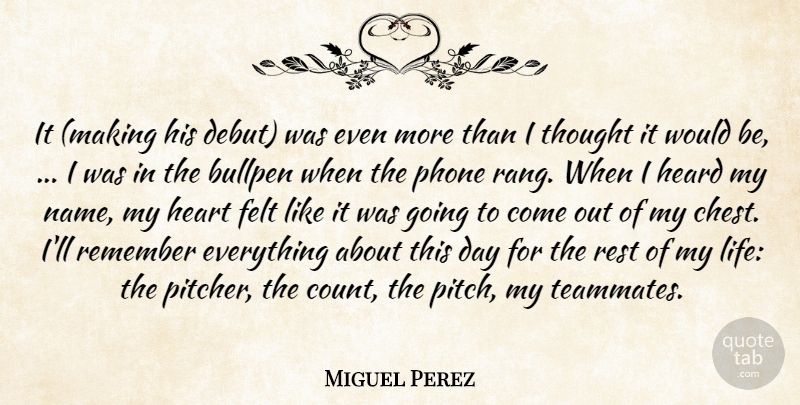 Miguel Perez Quote About Bullpen, Felt, Heard, Heart, Phone: It Making His Debut Was...