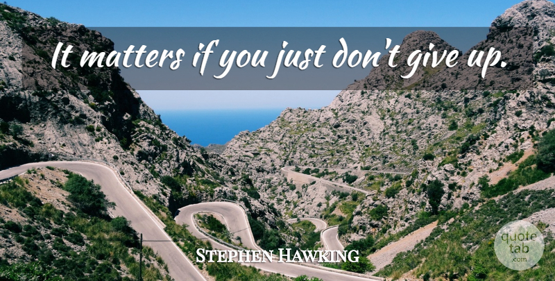 Stephen Hawking Quote About Inspiring, Giving Up, Inspiration: It Matters If You Just...