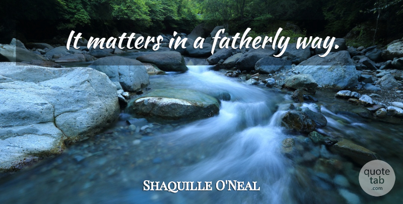Shaquille O'Neal Quote About Winning, Way, Matter: It Matters In A Fatherly...